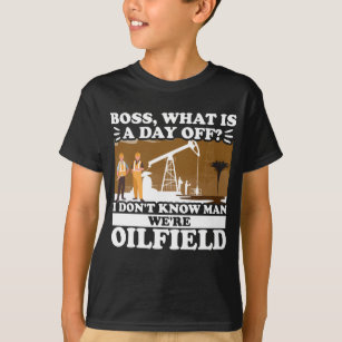 Funny Oilfield Worker Roughneck Boss, What Is A T-Shirt