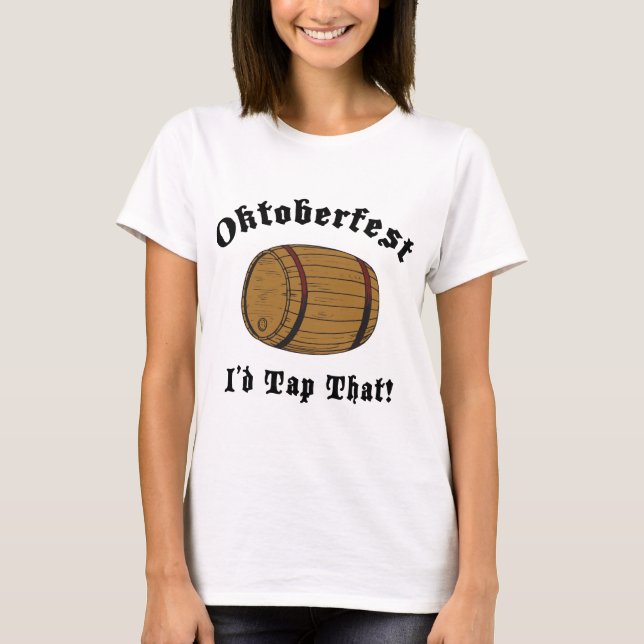 Funny Oktoberfest I'd Tap That T-Shirt (Front)
