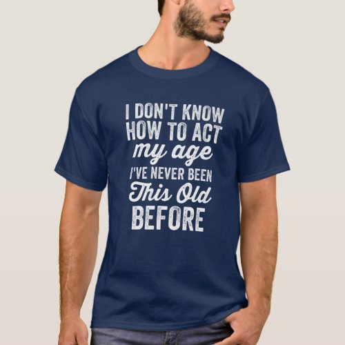 Funny Old People Gag Men I Dont Know How To Act M T_Shirt