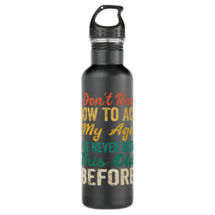 Funny Old People sayings, I Don't Know How To Act Stainless Steel Water Bottle