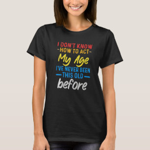 Funny Old People sayings, I Don't Know How To Act  T-Shirt