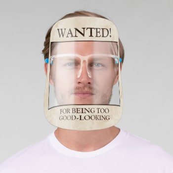 Funny Old West Wanted Poster Too Good-looking Face Shield by FunnyTShirtsAndMore at Zazzle