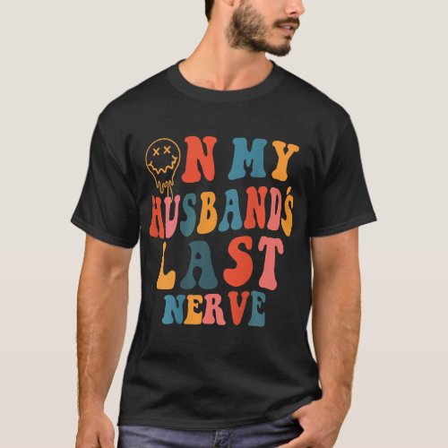 Funny On My Husbands Last Nerve Groovy On Back T_ T_Shirt