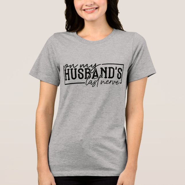 Funny On My Husband's Last Nerve Tri-Blend Shirt (Front)
