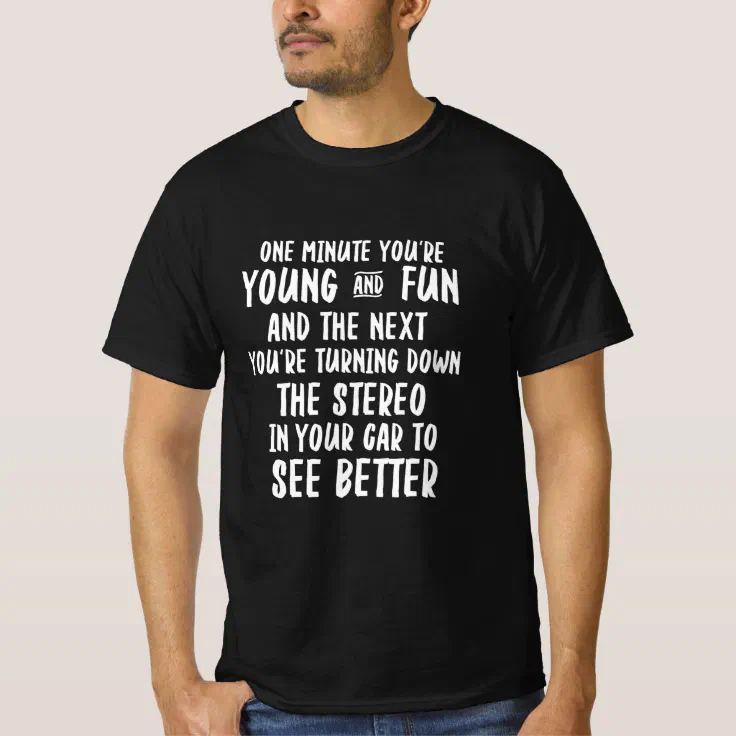 Funny One Minute You're Young And Fun Humor Senior T-Shirt | Zazzle