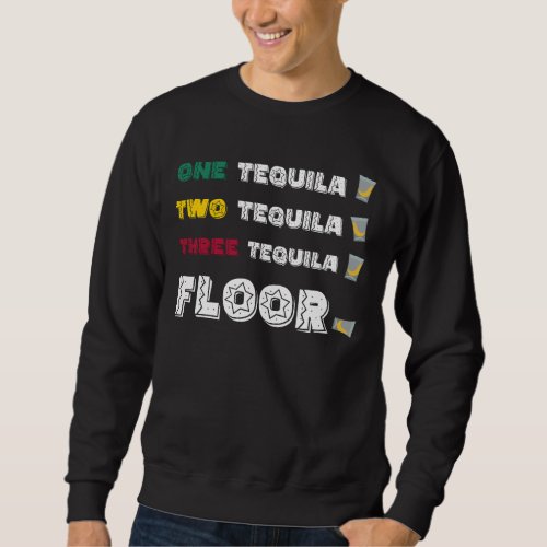 Funny One Tequila Two Tequila Three Tequila Floor Sweatshirt