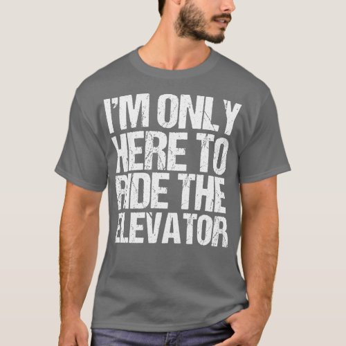 Funny Only Here To Ride The Elevator Elevator Mech T_Shirt