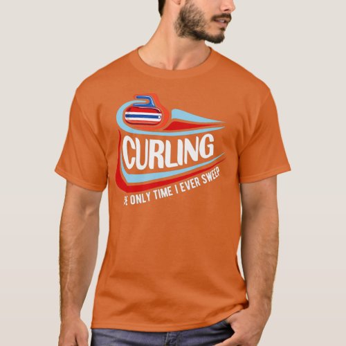 Funny Only Time I Sweep Curling Team Skip Gift T_Shirt