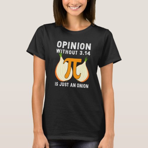 Funny Opinion Without Pi Is Just An Onion Math Gee T_Shirt