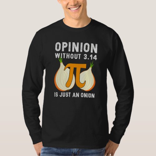 Funny Opinion Without Pi Is Just An Onion Math Gee T_Shirt