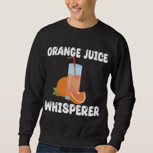 Funny Orange Juice Whisperer Apparel Orange Juice Sweatshirt