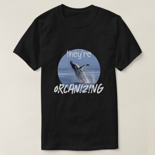 Funny ORCANIZING Orca Killer Whale Meme Joke T_Shirt