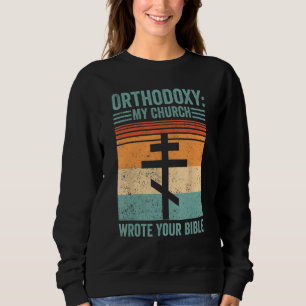 Funny Orthodox Orthodoxy My Church wrote your Bibl Sweatshirt