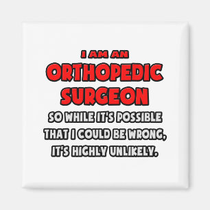 Funny Orthopedic Surgeon .. Highly Unlikely Magnet