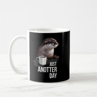 Funny Otter Just Anotter Day for Otter lover Coffee Mug