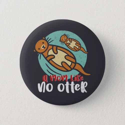 Funny Otter Mom Like No Otter Cute Mothers Day Button