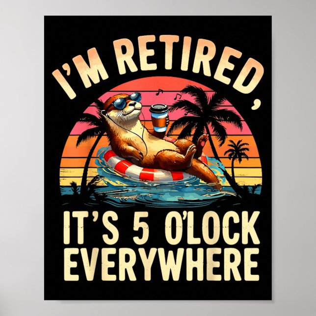 Funny Otter Retirement Its 5 Oclock Everywhere  Poster (Front)