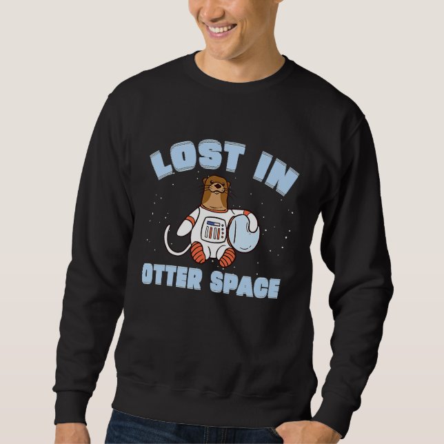 Funny Otter Space Pun Lost In Otter Space For Sea  Sweatshirt (Front)