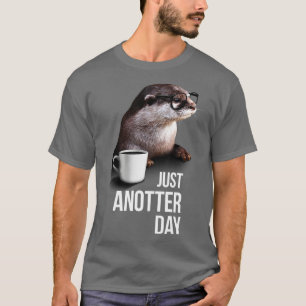 Funny Otter Tshirt  Just Anotter Day for Otter lov