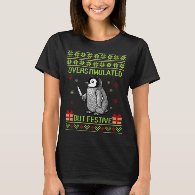 Funny Overstimulated But Festive Christmas Ugly Pe T-Shirt (Front)