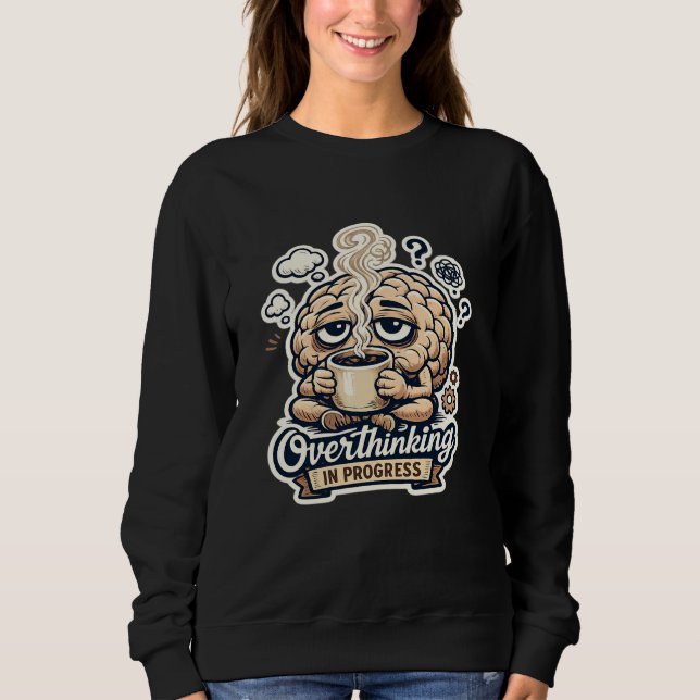 Funny Overthinking In Progress T-Shirt | Relatable Sweatshirt (Front)