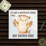 Funny Owl Pun | Comical Sarcasm Magnet<br><div class="desc">It's not a matter of when I kill,  but rather HOO! Hilarious fridge magnets that'll warn of the impending doom of those who dare to cross you. Cute baby owl delivers the message loud and clear. May they all steer clear of you until the coffee has been had.</div>