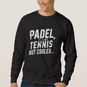 Funny Padel Player Saying Padel It's Like Tennis B Sweatshirt