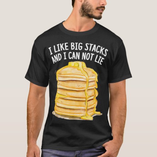 Funny Pancake Eater I Love Big Stacks And I Cannot T_Shirt