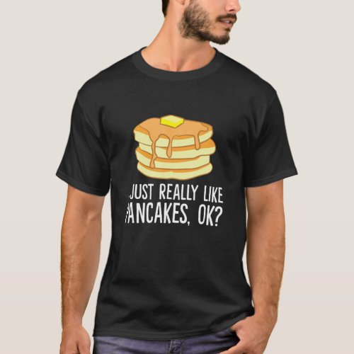 Funny Pancake Gifts I Just Really Like Pancakes O T_Shirt