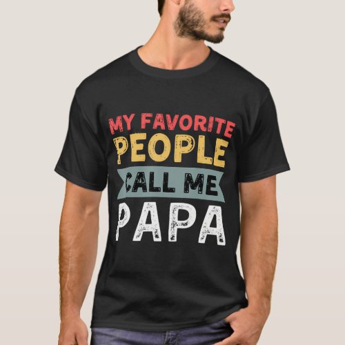 Funny Papa Quote My Favorite People Call Me Papa  T_Shirt