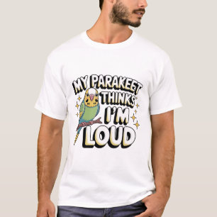 Funny Parakeet Quote   “My Parakeet Thinks I’m Lou T-Shirt
