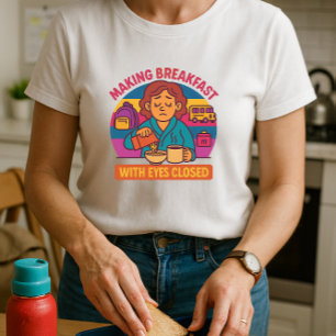 Funny Parent Morning; Making Breakfast Eyes Closed T-Shirt