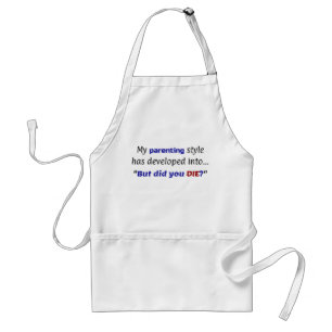 Funny Parenting Joke, "But did you DIE?" Adult Apron