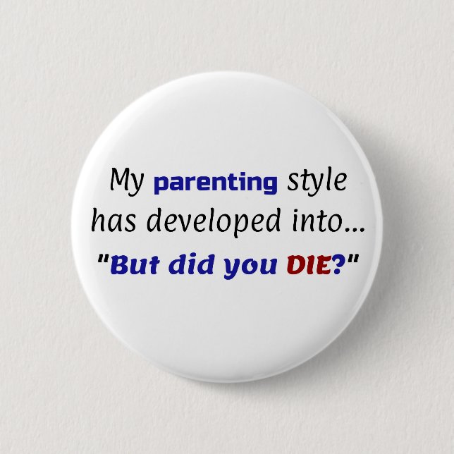 Funny Parenting Joke, "But did you DIE?" Button (Front)