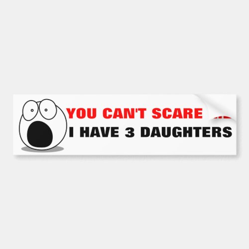Funny Parenting Quote  I HAVE 3 DAUGHTERS Bumper Sticker