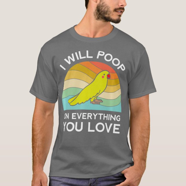 Funny Parrot I Will Poop On Everything You Love T-Shirt (Front)