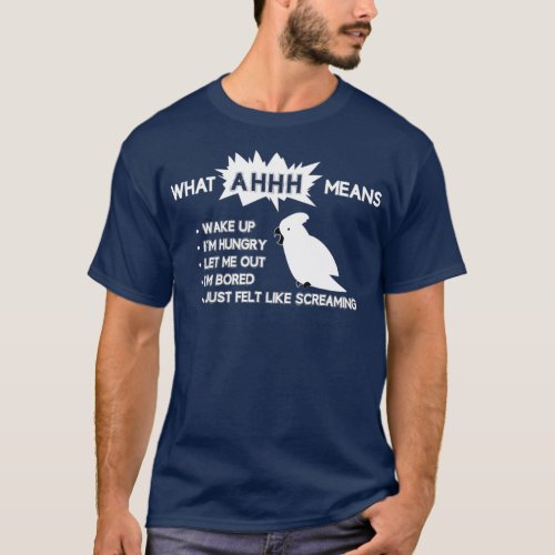 Funny Parrot  What AHHH Means Cockatoo T_Shirt