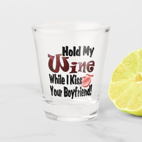 Funny Party Hold My Wine While I Kiss Boyfriend Shot Glass