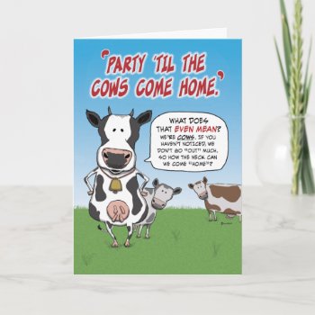 Funny Party Til The Cows Come Home Birthday Card by chuckink at Zazzle