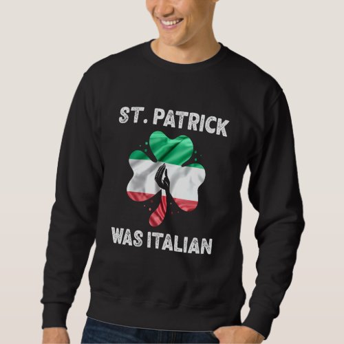 Funny Patricks Day Quote St Patrick Was Italian Sweatshirt