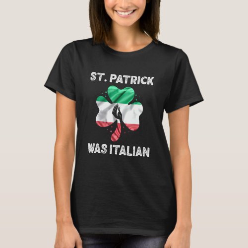 Funny Patricks Day Quote St Patrick Was Italian T_Shirt