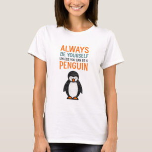 Funny Penguin "Always Be Yourself" Inspirational T-Shirt