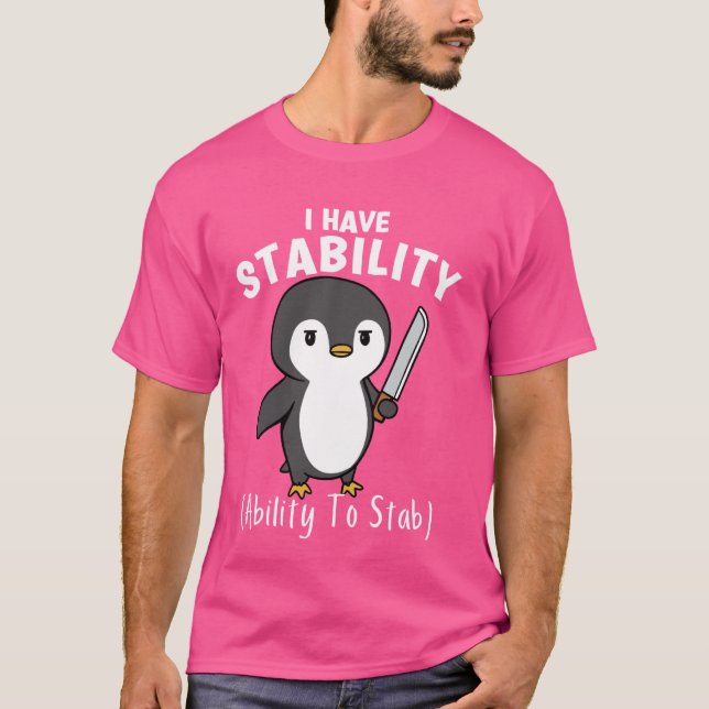 Funny Penguin I Have Stability The Ability To Stab T-Shirt (Front)