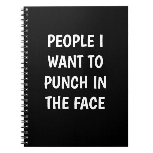 Funny PEOPLE I WANT TO PUNCH IN THE FACE Notebook