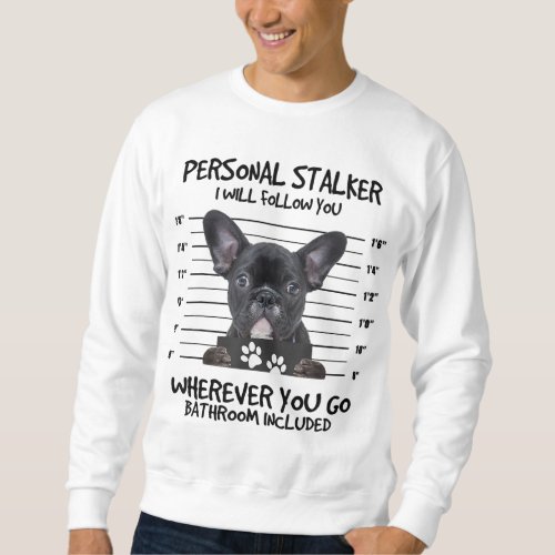 Funny Personal Stalker Black French Bulldog Sweatshirt
