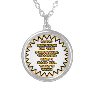 Funny Personal Trainer ... Because I Said So Silver Plated Necklace