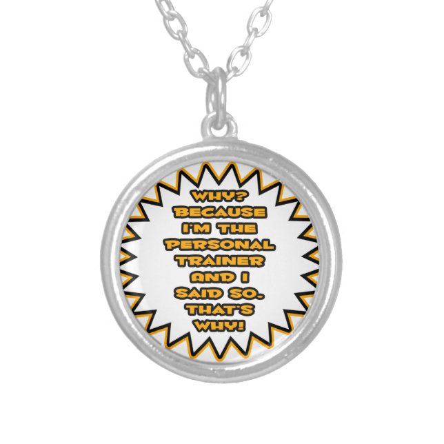 Funny Personal Trainer ... Because I Said So Silver Plated Necklace (Front)
