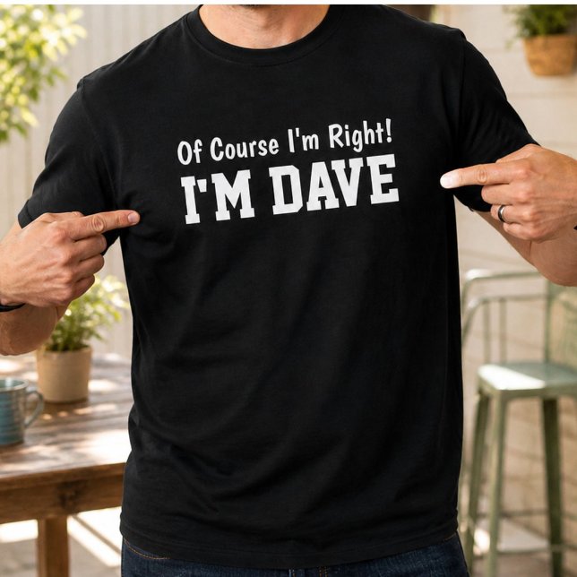 Funny Personalized Dave Name Of Course Im Right  T-Shirt (Creator Uploaded)