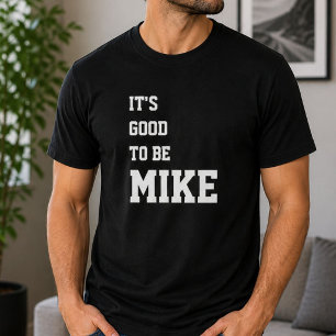 Funny Personalized Its Good To Be Mike Birthday  T-Shirt