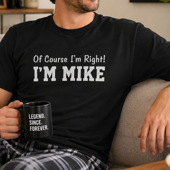 Funny Personalized Mike Name Of Course Im Right  T-Shirt (Creator Uploaded)